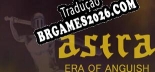 ASTRA  Era Of Anguish PT-BR/ENG - Localização em Português Alternável