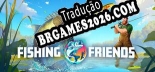Tradução Fishing Friends 3D | Tradução de Qualidade da Comunidade