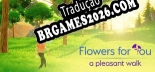 Tradução Flowers for You a pleasant walk - Jogue em seu Idioma Nativo!