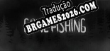Tradução GONE Fishing [PC] - Versão Gratuita em Português