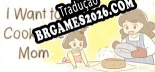 Tradução I Want to Cook Like Mom | Tradução de Qualidade da Comunidade