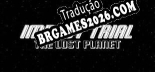 Tradução Impact Trial The Lost Planet - Tradução Completa para Português Brasileiro