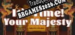 Its time, Your Majesty - Localização em Português Brasileiro (texto + dublagem)