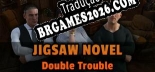 Jigsaw Novel Double Trouble - Português Brasileiro (Interface + Diálogos + Legendas)