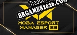 Tradução MOBA Esport Manager 25 | Tradução de Qualidade da Comunidade