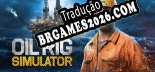 Oil Rig Simulator - Português Brasileiro (Interface + Diálogos + Legendas)