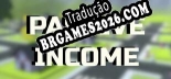 Tradução Passive Income - Baixar e Instalar Português Brasileiro