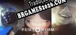 Tradução PLUTONIUM - Tradução de texto e dublagem para português
