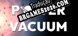 Tradução Power Vacuum - Jogue em seu Idioma Nativo!