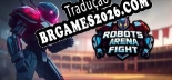 Tradução Robots Arena Fight [Texto/Áudio] - Versão Atualizada