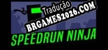 Tradução Speedrun Ninja - Tradução Completa para Português Brasileiro