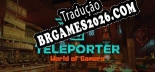 Tradução Teleporter World of Gamers (Alpha) - Melhor Tradução para o Jogo