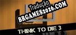 Tradução Think To Die 3 [Texto/Áudio] - Versão Atualizada
