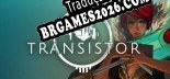 Tradução Transistor - Jogue em seu Idioma Nativo!