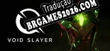 Void Slayer Localização - Interface e Dublagem em Português