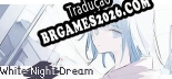 White Night Dream Tradução Completa - Jogue Confortavelmente em Português!
