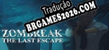 Zombreak The Last Escape - Localização Não Oficial em Português [Texto/Áudio/Menu]